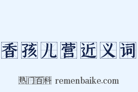香孩儿营近义词是什么意思的图片